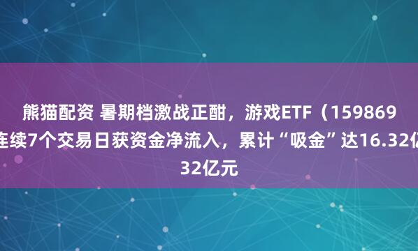 熊猫配资 暑期档激战正酣，游戏ETF（159869）连续7个交易日获资金净流入，累计“吸金”达16.32亿元