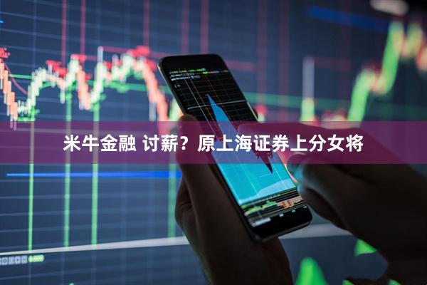 米牛金融 讨薪？原上海证券上分女将