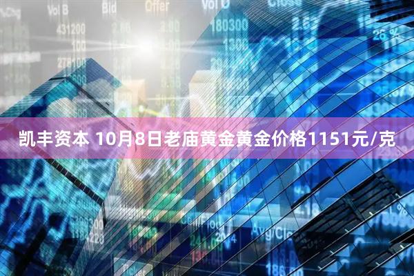 凯丰资本 10月8日老庙黄金黄金价格1151元/克