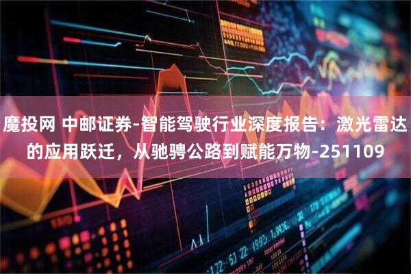 魔投网 中邮证券-智能驾驶行业深度报告：激光雷达的应用跃迁，从驰骋公路到赋能万物-251109
